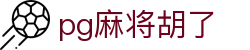 pg麻将胡了 - 麻将胡了官网入口 - 官方注册通道